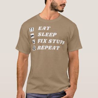 Eat, Sleep, Fix Stuff, Repeat! Gift for Repairman  T-Shirt