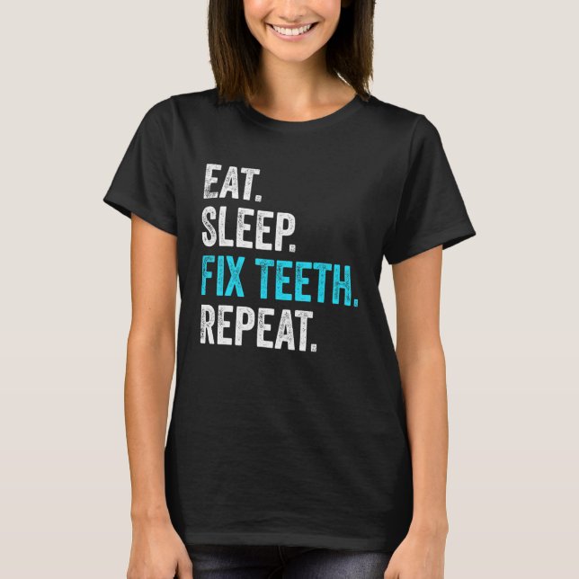 Eat Sleep Fix Teeth Repeat Dentist Dental Assistan T-Shirt (Front)