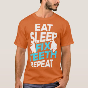 Eat Sleep Fix Teeth Repeat Dentist Gift  T-Shirt
