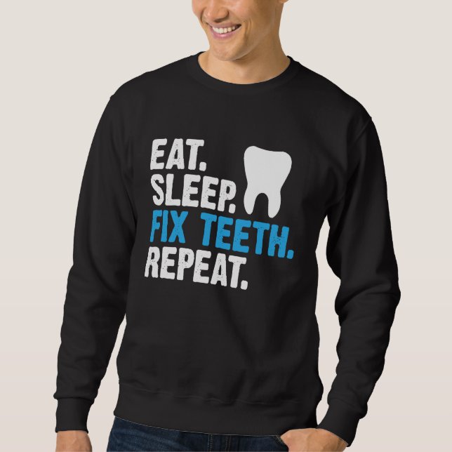 Eat Sleep Fix Teeth Repeat  Dentist Saying Sweatshirt (Front)