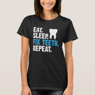Eat Sleep Fix Teeth Repeat  Dentist Saying T-Shirt