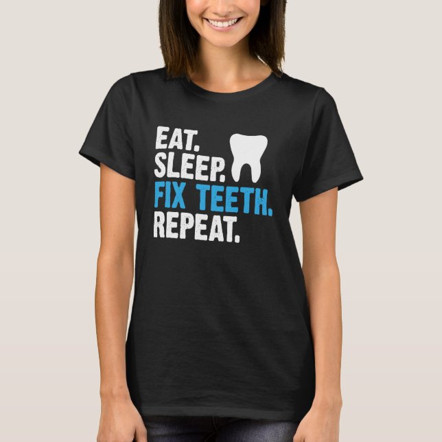 Eat Sleep Fix Teeth Repeat  Dentist Saying T-Shirt (Front)