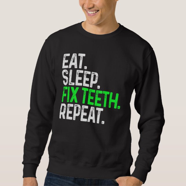 Eat Sleep Fix Teeth Repeat Funny Dentistry Sweatshirt (Front)