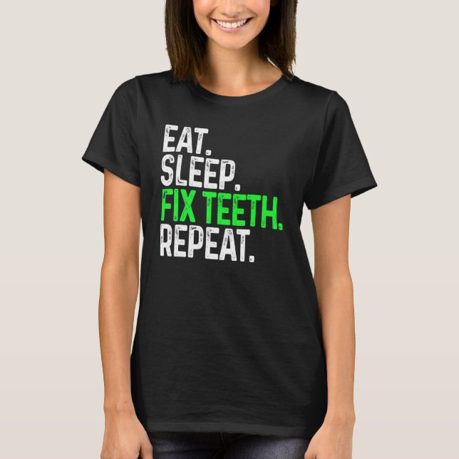 Eat Sleep Fix Teeth Repeat Funny Dentistry T-Shirt (Front)
