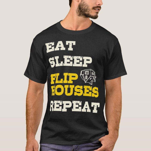 Eat Sleep Flip Houses Repeat  Funny Real Estate In T-Shirt (Front)