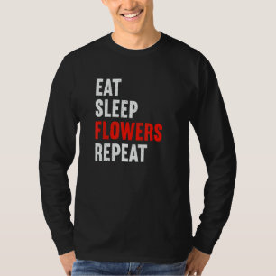 Eat Sleep Flowers Repeat Florist Gardener Gardenin T-Shirt