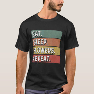 Eat Sleep Flowers Repeat Gardener Botanical Plants T-Shirt