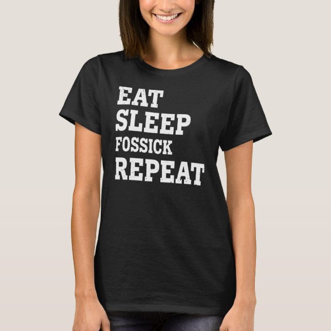 Eat Sleep Fossick Repeat  Sarcastic T-Shirt (Front)