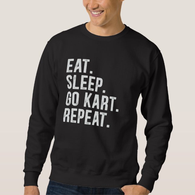 Eat Sleep Go Kart Repeat Go Kart Racing  4 Sweatshirt (Front)
