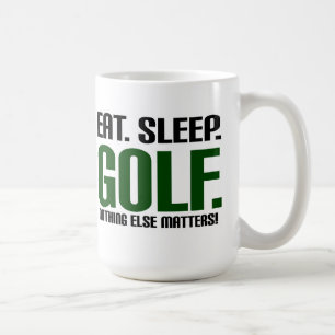 Eat Sleep Golf - Nothing Else Matters! Coffee Mug