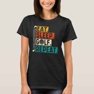 Eat Sleep Golf Repeat Golfing Golfer Golf Quotes T-Shirt