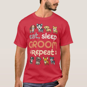 Eat Sleep Groom RepeatCute Pet Dog Groomer Groomin T-Shirt