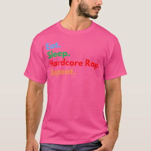 Eat Sleep Hardcore Rap Repeat For Hardcore Rap Lov T-Shirt