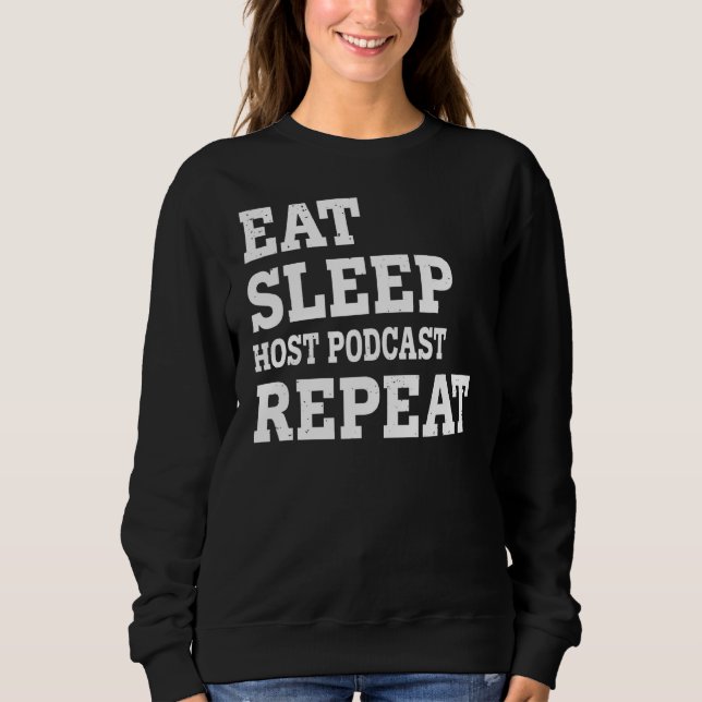 Eat Sleep Host Podcast Repeat  Sarcastic Sweatshirt (Front)