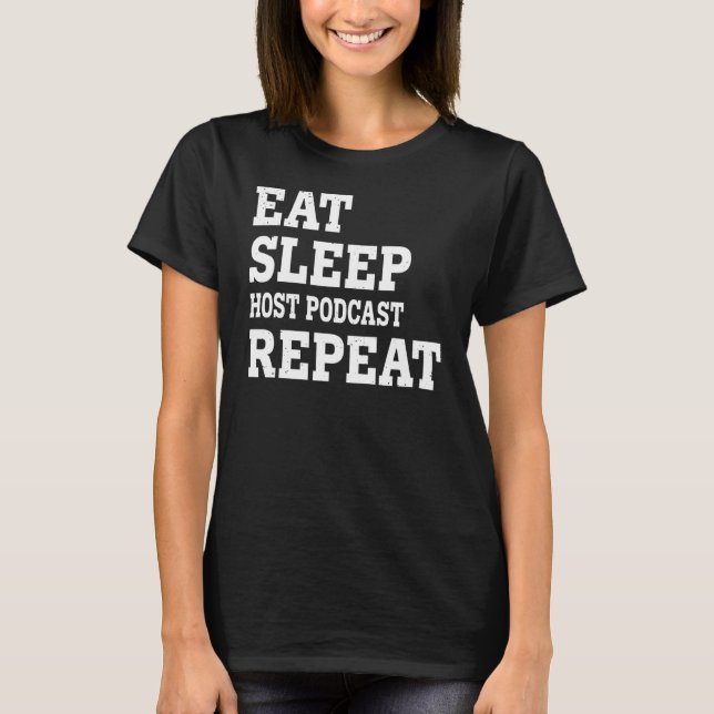 Eat Sleep Host Podcast Repeat  Sarcastic T-Shirt (Front)
