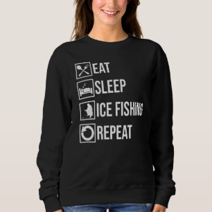 Eat Sleep Ice Fishing Repeat Fisher Hobby Fisher F Sweatshirt
