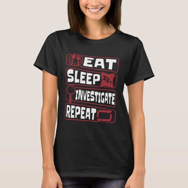 Eat Sleep Investigate Repeat Science Forensic Scie T-Shirt (Front)