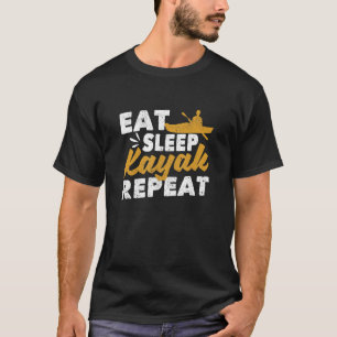 Eat Sleep Kayak Repeat  Kayaking Canoe Boating Kaj T-Shirt