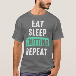 Eat Sleep Knitting Repeat Crochet Quote Knitter Cr T-Shirt