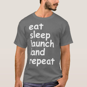 eat sleep launch land repeat T-Shirt