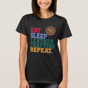 Eat Sleep Leather Crafting Repeat Leather Craftsma T-Shirt