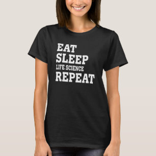 Eat Sleep Life Science Repeat Sarcastic T-Shirt
