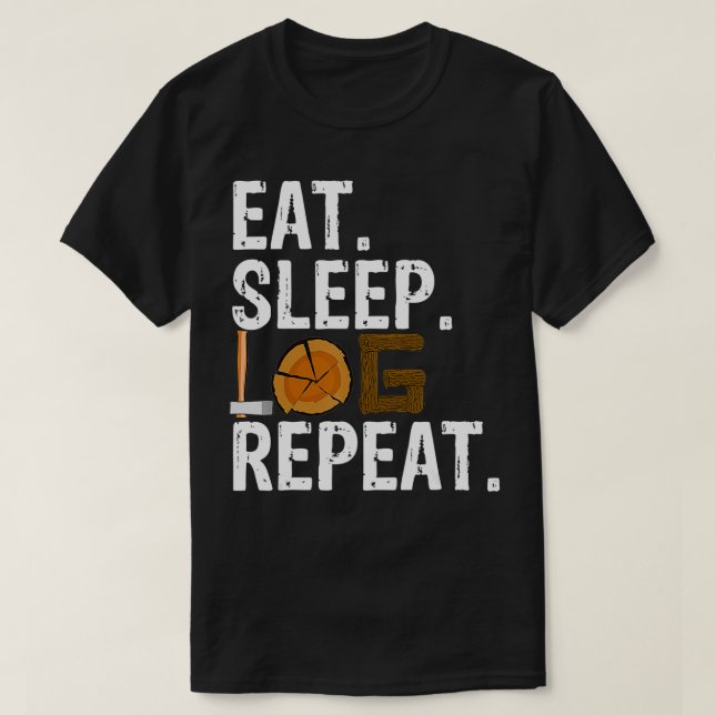 Eat Sleep Log Repeat Tree Logger Lumberjack Gift  T-Shirt (Design Front)