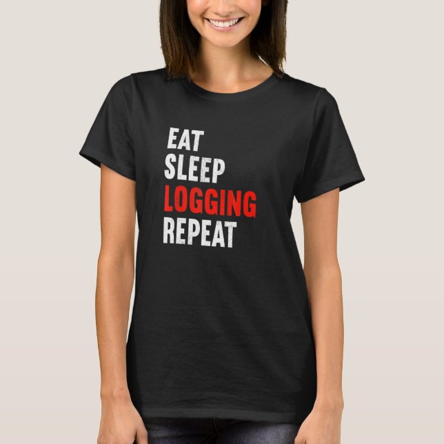 Eat Sleep Logging Repeat Lumberjack Lumberer Logge T-Shirt (Front)