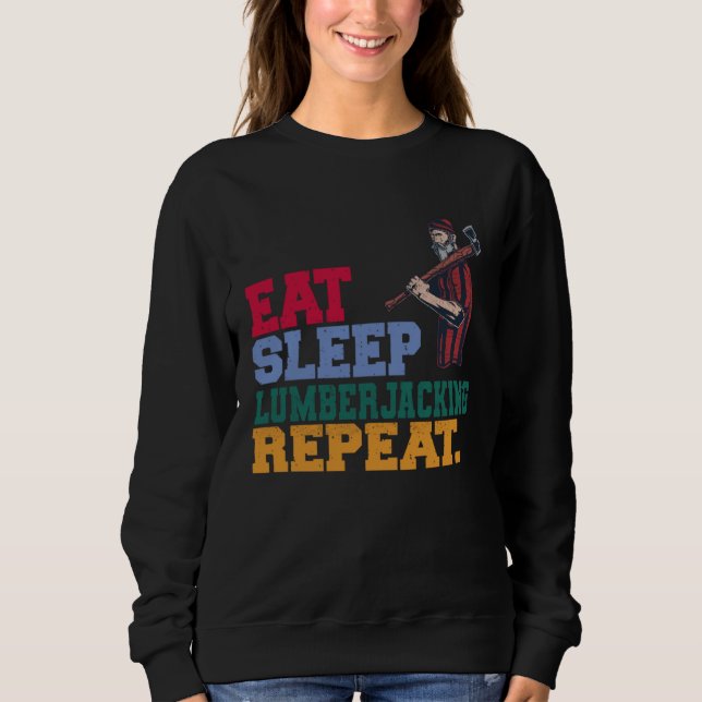 Eat Sleep Lumberjacking Repeat Lumberjack Lumberer Sweatshirt (Front)