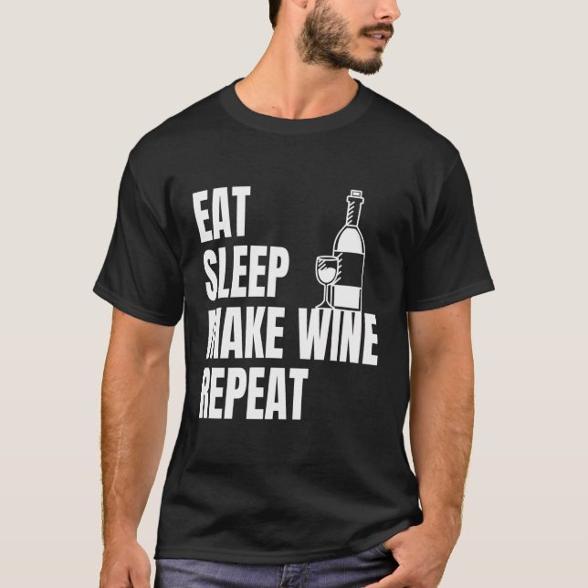 Eat Sleep Make Wine Repeat Funny Winemaker Vintner T-Shirt (Front)