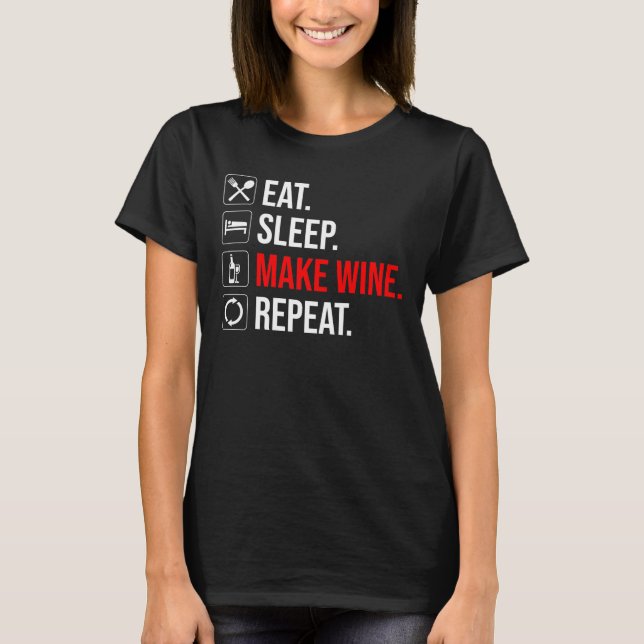 Eat. Sleep. Make Wine. Repeat T-Shirt (Front)