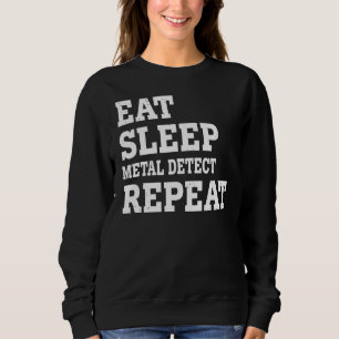 Eat Sleep Metal Detect Repeat Sarcastic Sweatshirt