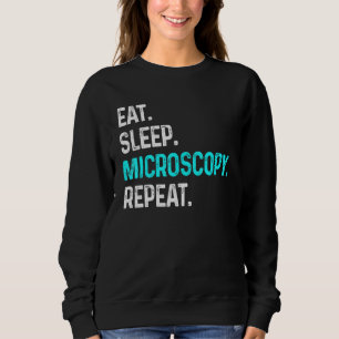 Eat Sleep Microscopy Repeat Microscopes Biology Sweatshirt