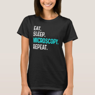 Eat Sleep Microscopy Repeat  Microscopes Biology T-Shirt