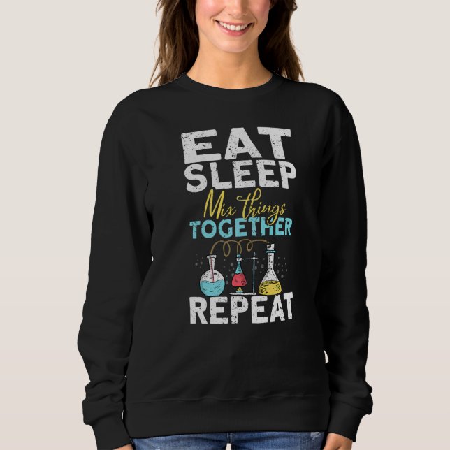 Eat Sleep Mix Things Together Repeat   Chemistry Sweatshirt (Front)