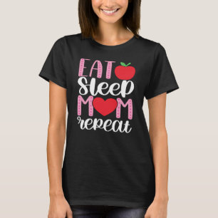 EAT SLEEP MOM REPEAT   MOM LIFE Cute and Funny T-S T-Shirt