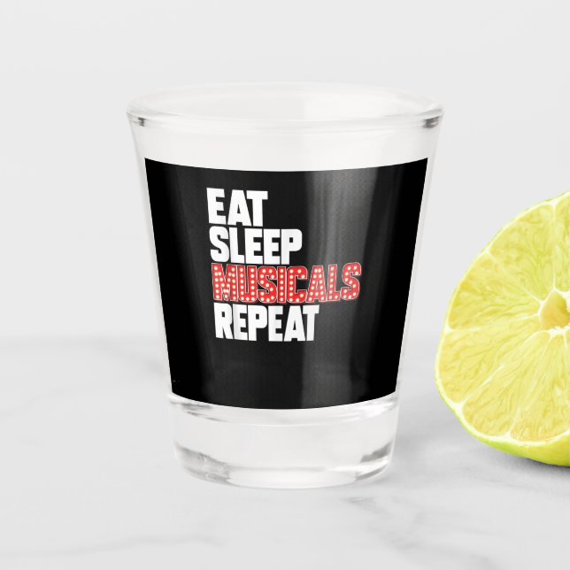 Eat Sleep Musicals Repeat Shot Glass (Front)