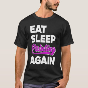 Eat Sleep Paint Again Brush Artist Master Painter T-Shirt