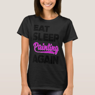 Eat Sleep Paint Again Brush Artist Master Painter T-Shirt