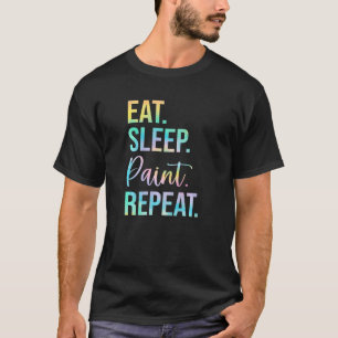 Eat Sleep Paint Repeat Painter Paint Artist Painti T-Shirt