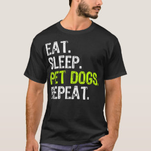 Eat Sleep Pet Dogs Repeat Lover Owner Funny Gift T-Shirt
