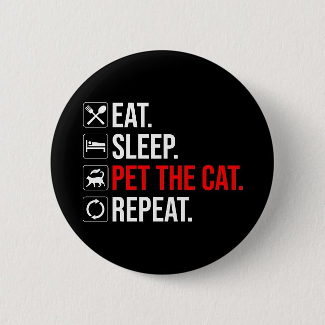 Eat. Sleep. Pet The Cat. Repeat 6 Cm Round Badge (Front)
