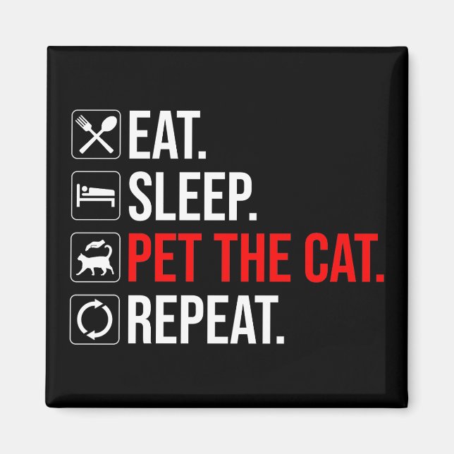 Eat. Sleep. Pet The Cat. Repeat Magnet (Front)