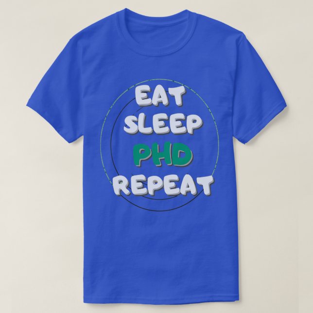 EAT SLEEP PHD REPEA0 T-Shirt (Design Front)
