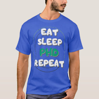 EAT SLEEP PHD REPEA0 T-Shirt