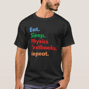 Eat Sleep Physics Textbooks Repeat for Physics T-Shirt