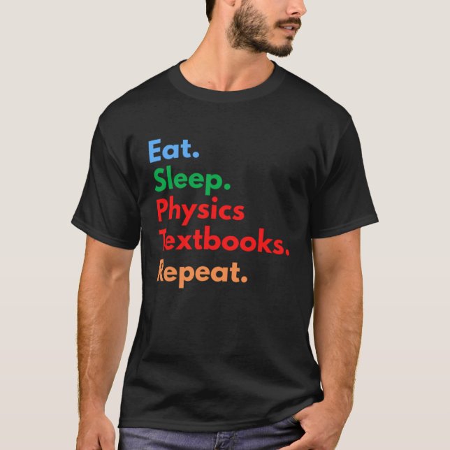 Eat Sleep Physics Textbooks Repeat for Physics T-Shirt (Front)