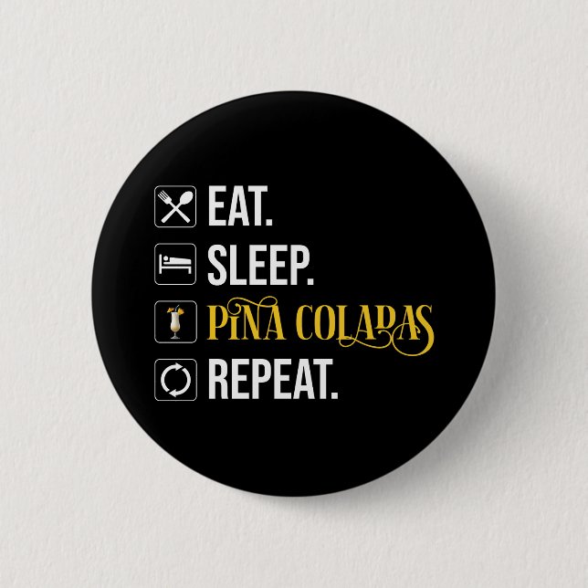 Eat. Sleep. Pina Coladas. Repeat.  6 Cm Round Badge (Front)