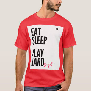 Eat Sleep Play hard to get Funny quotes for the da T-Shirt