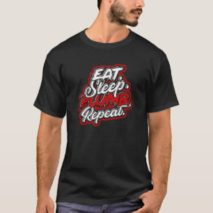 Eat Sleep Plumb Repeat  Clogged And Fix Pipe T-Shirt